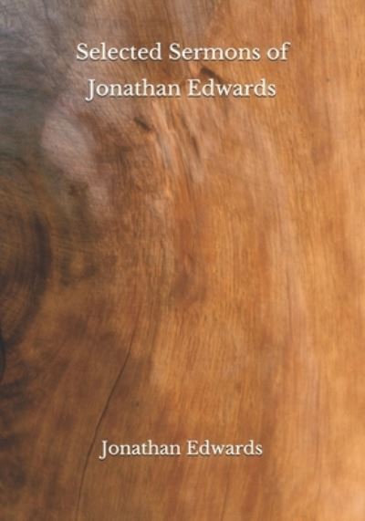 Selected Sermons of Jonathan Edwards - Jonathan Edwards - Books - Independently Published - 9798682540488 - September 17, 2020