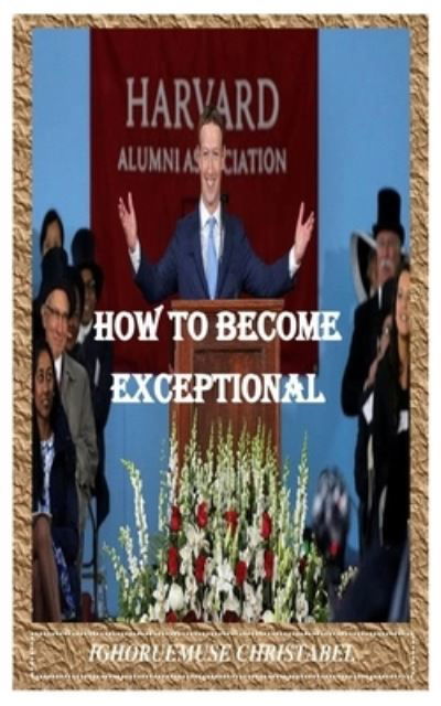 How to Become Exceptional - Ighoruemuse Christabel - Livros - Independently Published - 9798703292488 - 1 de fevereiro de 2021