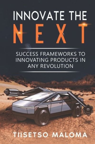 Cover for Tiisetso Maloma · Innovate The Next: Success Frameworks to Innovating Products in Any Revolution (Paperback Book) (2021)