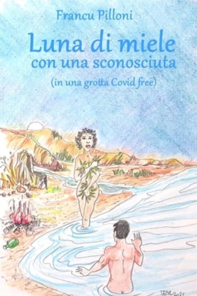 Cover for Francu Pilloni · LUNA DI MIELE CON UNA SCONOSCIUTA - in una grotta Covid free (Paperback Book) (2021)