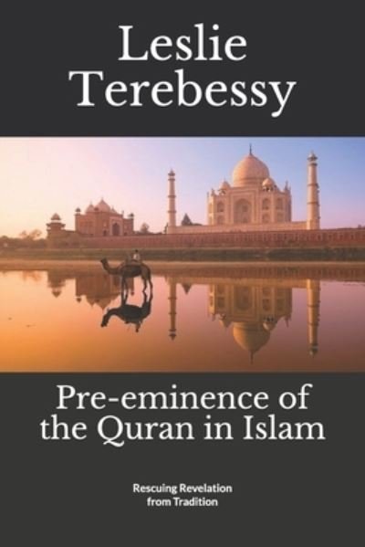 Cover for Leslie Terebessy · Pre-eminence of the Quran in Islam: Rescuing Revelation from Tradition - Forensic Investigation Into the Fall of the Islamic Civilization &quot;It's Elementary, My Dear Watson&quot; (Pocketbok) (2021)