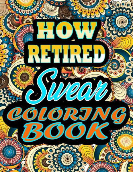 Cover for Thomas Alpha · How retired Swear Coloring Book: Adults Gift for retired - adult coloring book - Mandalas coloring book - cuss word coloring book - adult swearing coloring book (100 pages) (Taschenbuch) (2021)