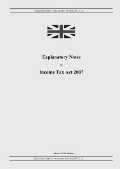 Cover for United Kingdom Legislation · Explanatory Notes to Income Tax Act 2007 (Paperback Book) (2022)