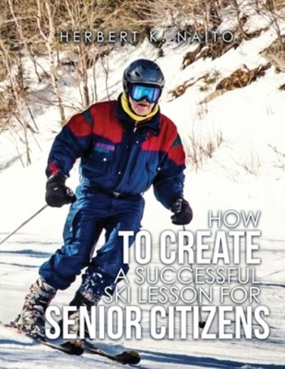 Cover for Herbert K. Naito · How to Create a Successful Ski Lesson for Senior Citizen (Book) (2022)