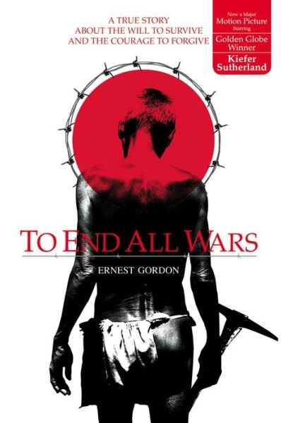 Cover for Ernest Gordon · To End All Wars: A True Story about the Will to Survive and the Courage to Forgive (Paperback Bog) (2002)