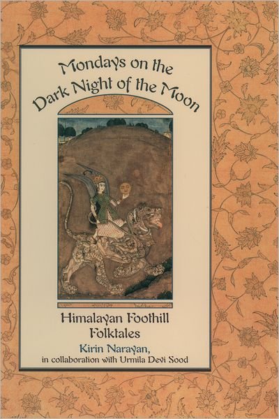 Cover for Narayan, Kirin (Associate Professor of Anthropology and South Asian Studies, Associate Professor of Anthropology and South Asian Studies, University of Wisconsin, Madison) · Mondays on the Dark Night of the Moon: Himalayan Foothill Folktales (Hardcover Book) (1997)