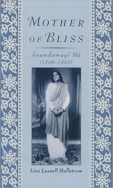 Cover for Hallstrom, Lisa Lassell (Assistant Professor of Religion, Assistant Professor of Religion, Mount Holyoke College) · Mother of Bliss: Anandamayi Ma (1896-1982) (Paperback Book) (2008)