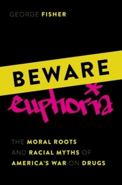 Cover for Fisher, George (Judge John Crown Professor of Law, Judge John Crown Professor of Law, Stanford Law School) · Beware Euphoria: The Moral Roots and Racial Myths of America's War on Drugs (Hardcover Book) (2024)