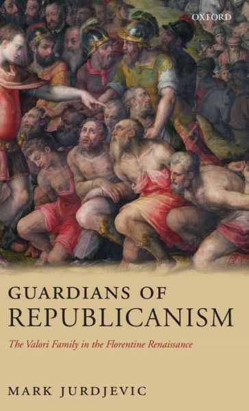 Cover for Jurdjevic, Mark (Assistant Professor, University of Ottowa) · Guardians of Republicanism: The Valori Family in the Florentine Renaissance (Hardcover Book) (2008)