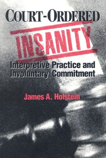 Cover for James A. Holstein · Court-Ordered Insanity: Interpretive Practice and Involuntary Commitment - Social Problems &amp; Social Issues (Hardcover Book) (1993)