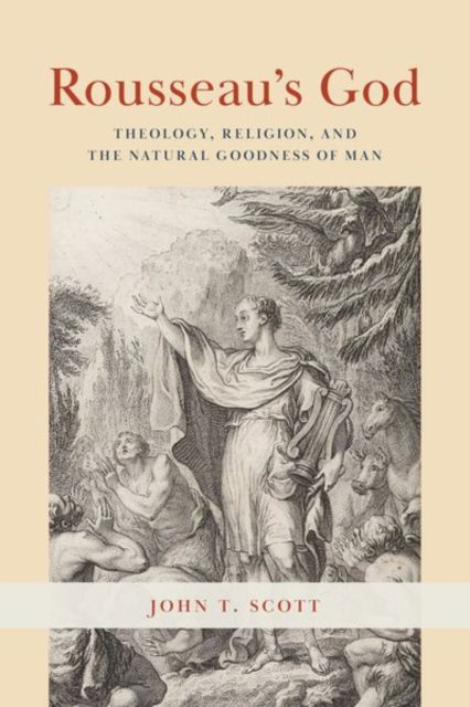 Cover for John T. Scott · Rousseau's God: Theology, Religion, and the Natural Goodness of Man (Hardcover Book) (2023)