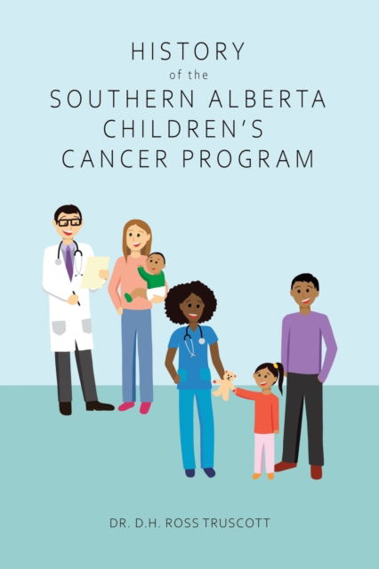 Cover for Dr D H Ross Truscott · History of the Southern Alberta Children's Cancer Program (Paperback Book) (2022)