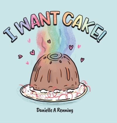 Cover for Danielle Renning · I Want Cake! (Hardcover Book) (2021)