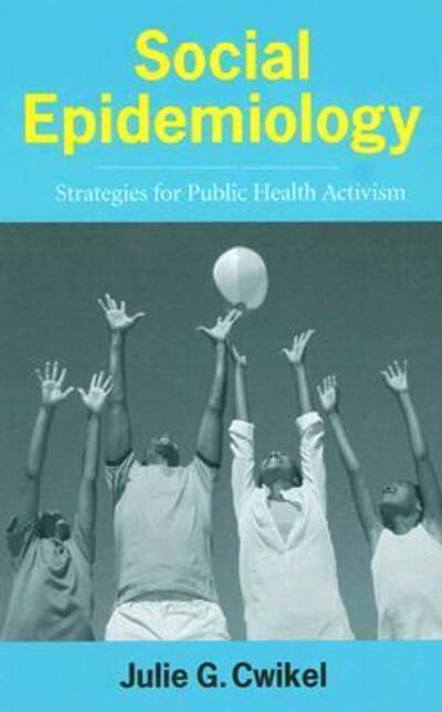 Cover for Cwikel, Julie, , Ph.D. (Associate Professor, Ben Gurion University of the Negev) · Social Epidemiology: Strategies for Public Health Activism (Innbunden bok) (2006)