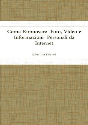 Cover for Cyber Lex Edizioni · Come Rimuovere Foto, Video e Informazioni Personali Da Internet (Book) (2017)