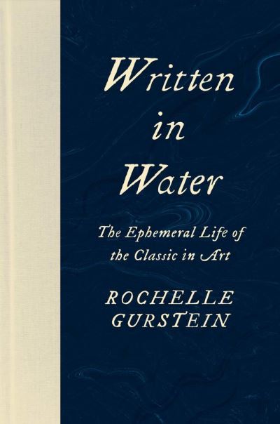 Cover for Rochelle Gurstein · Written in Water: The Ephemeral Life of the Classic in Art (Hardcover Book) (2024)