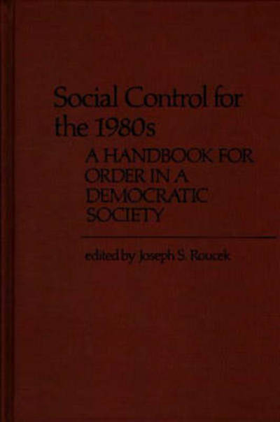 Cover for Joseph S. Roucek · Social Control for the 1980s: A Handbook for Order in a Democratic Society (Hardcover Book) (1978)