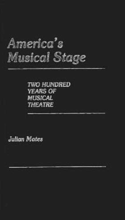 Cover for Julian Mates · America's Musical Stage: Two Hundred Years of Musical Theatre (Hardcover Book) (1985)