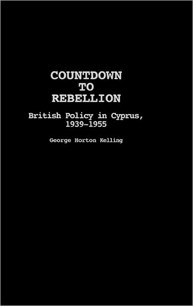 Cover for George Kelling · Countdown to Rebellion: British Policy in Cyprus, 1939-1955 (Hardcover Book) (1990)