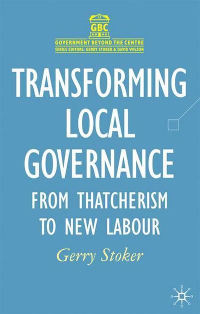 Cover for Gerry Stoker · Transforming Local Governance: From Thatcherism to New Labour - Government beyond the Centre (Hardcover Book) (2003)