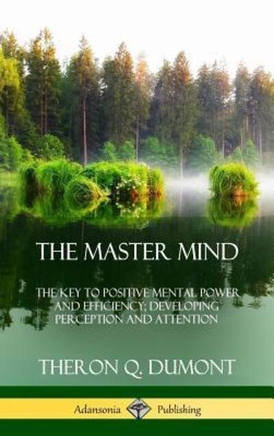 Cover for William Walker Atkinson · The Master Mind: Or, The Key to Positive Mental Power and Efficiency; Developing Perception and Attention (Hardcover) (Hardcover bog) (2018)
