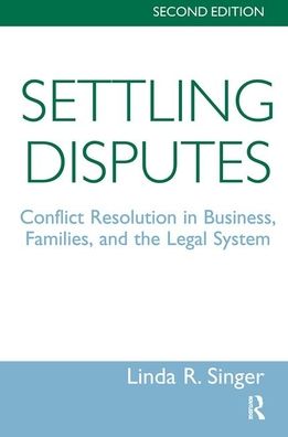 Cover for Linda Singer · Settling Disputes: Conflict Resolution In Business, Families, And The Legal System (Hardcover Book) (2019)