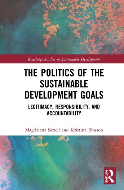 Cover for Bexell, Magdalena (Lund University, Sweden) · The Politics of the Sustainable Development Goals: Legitimacy, Responsibility, and Accountability - Routledge Studies in Sustainable Development (Hardcover Book) (2021)