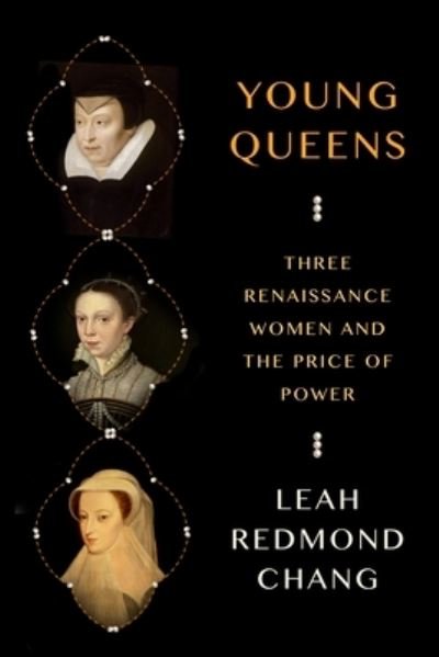 Cover for Leah Redmond Chang · Young Queens: Three Renaissance Women and the Price of Power (Inbunden Bok) (2023)
