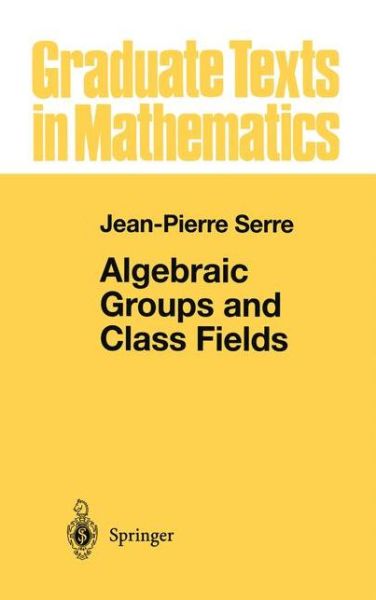 Cover for Jean-pierre Serre · Algebraic Groups and Class Fields - Graduate Texts in Mathematics (Inbunden Bok) [1st Ed. 1988. Corr. 2nd Printing 1997 edition] (1987)