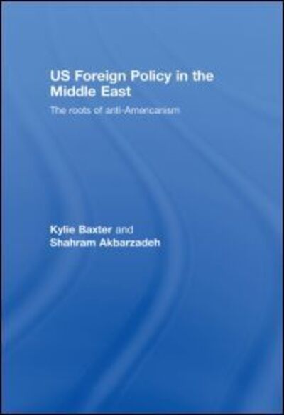 Cover for Kylie Baxter · US Foreign Policy in the Middle East: The Roots of Anti-Americanism (Hardcover Book) (2008)