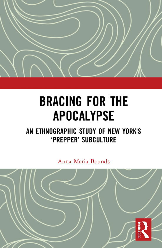 Cover for Bounds, Anna Maria (Check never cashed and unable to obtain bank details from author.) · Bracing for the Apocalypse: An Ethnographic Study of New York's ‘Prepper’ Subculture (Hardcover Book) (2020)