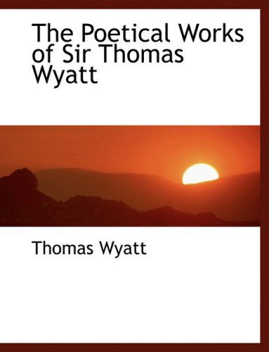 Cover for Thomas Wyatt · The Poetical Works of Sir Thomas Wyatt (Hardcover Book) [Lrg edition] (2008)