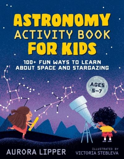 Cover for Lipper, Aurora (Aurora Lipper) · Astronomy Activity Book for Kids: 100+ Fun Ways to Learn About Space and Stargazing Ages 5-7 (Paperback Book) (2021)