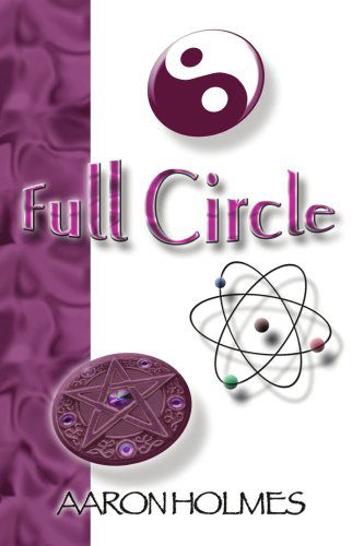 Cover for Aaron Holmes · Full Circle: an Exploration into Our Spiritual Universe (Paperback Book) (2003)