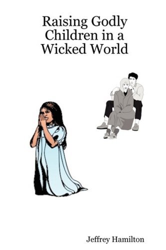 Cover for Minister Jeffrey W. Hamilton · Raising Godly Children in a Wicked World (Paperback Bog) (2007)