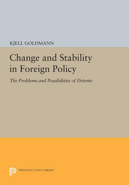 Change and Stability in Foreign Policy: The Problems and Possibilities of Detente - Princeton Legacy Library - Kjell Goldmann - Livros - Princeton University Press - 9780691601489 - 1 de julho de 2014
