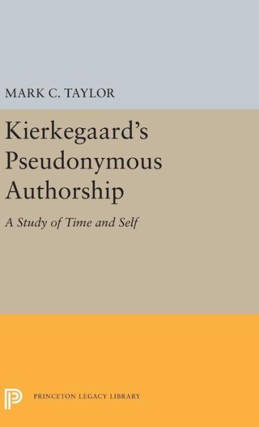 Cover for Mark C. Taylor · Kierkegaard's Pseudonymous Authorship: A Study of Time and Self - Princeton Legacy Library (Hardcover Book) [size M] (2019)