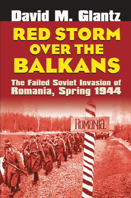Cover for David M. Glantz · Red Storm Over the Balkans: The Failed Soviet Invasion of Romania, Spring 1944 - Modern War Studies (Paperback Book) (2025)