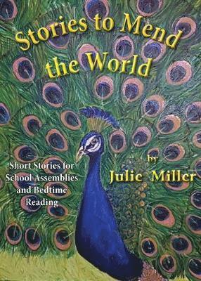 Cover for Julie Miller · Stories to Mend the World: Short Stories for School Assemblies and Bedtime Reading (Paperback Book) (2019)