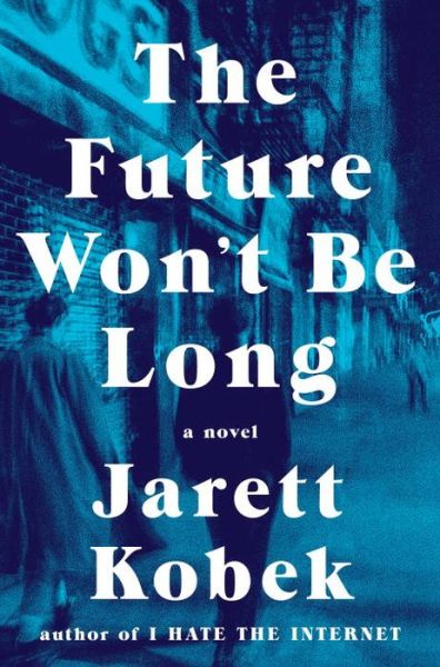 Cover for Jarett Kobek · The Future Won't Be Long: A Novel (Book) (2017)