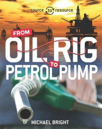 Cover for Michael Bright · Source to Resource: Oil: From Oil Rig to Petrol Pump - Source to Resource (Hardcover bog) (2016)