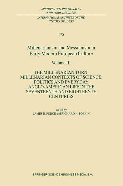 Cover for James E Force · Millenarianism and Messianism in Early Modern European Culture: Volume III: The Millenarian Turn: Millenarian Contexts of Science, Politics and Everyday Anglo-American Life in the Seventeenth and Eighteenth Centuries - International Archives of the Histor (Hardcover bog) [2001 edition] (2001)
