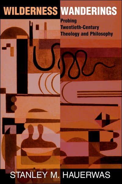 Cover for Stanley Hauerwas · Wilderness Wanderings: Probing Twentieth-century Theology and Philosophy (Paperback Book) [New edition] (1998)