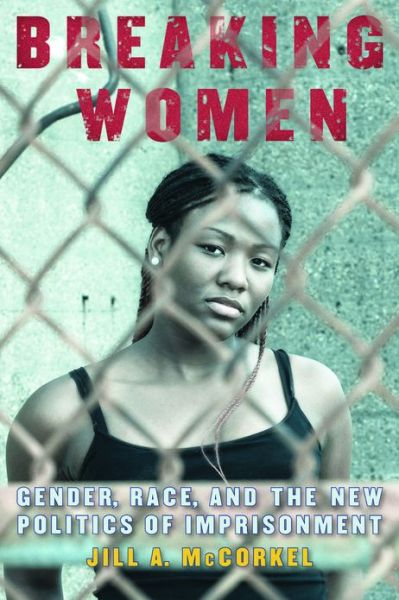 Cover for Jill A. McCorkel · Breaking Women: Gender, Race, and the New Politics of Imprisonment (Hardcover Book) (2013)