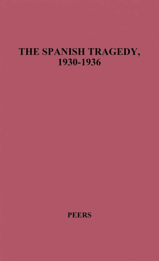 The Spanish Tragedy, 1930-1936: Dictatorship, Republic, Chaos - E. Allison Peers - Książki - ABC-CLIO - 9780837180489 - 8 lipca 1975