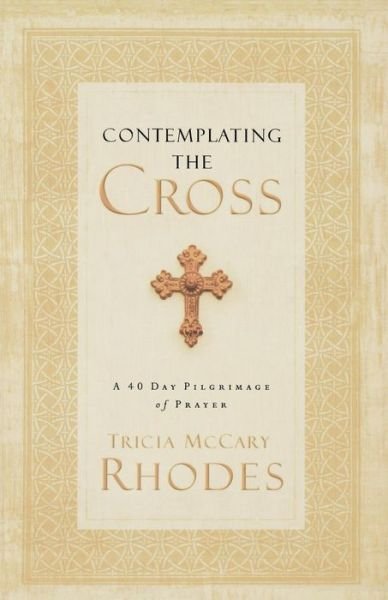 Cover for Tricia Mccary Rhodes · Contemplating the Cross: a 40-day Pilgrimage of Prayer (Paperback Book) (2005)