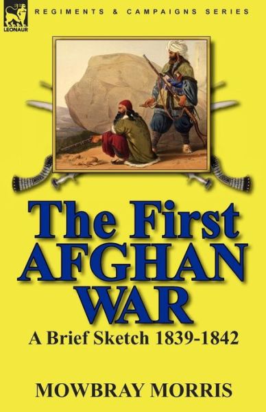 Cover for Mowbray Morris · The First Afghan War: a Brief Sketch 1839-1842 (Paperback Book) (2010)