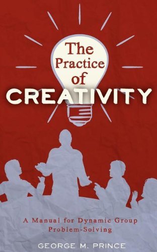 The Practice of Creativity: a Manual for Dynamic Group Problem-solving - George M. Prince - Kirjat - Echo Point Books & Media - 9780963878489 - perjantai 1. kesäkuuta 2012