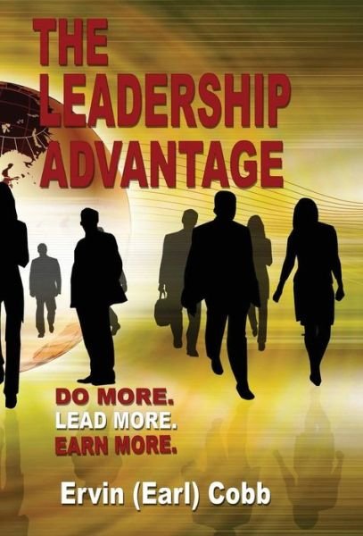 Cover for Cobb, Ervin (Earl) · The Leadership Advantage: Do More. Lead More. Earn More. (Hardcover Book) (2015)