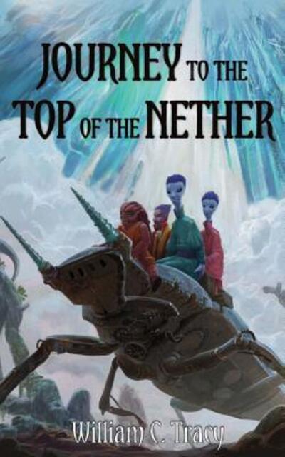 Journey to the Top of the Nether - William C Tracy - Książki - Space Wizard Science Fantasy - 9780997299489 - 28 sierpnia 2018